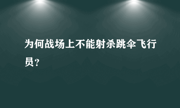 为何战场上不能射杀跳伞飞行员？