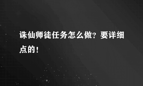 诛仙师徒任务怎么做？要详细点的！