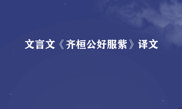 文言文《齐桓公好服紫》译文