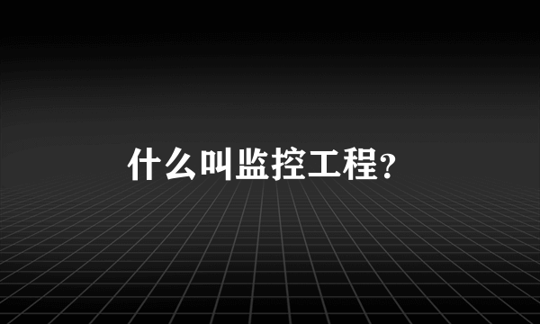 什么叫监控工程？