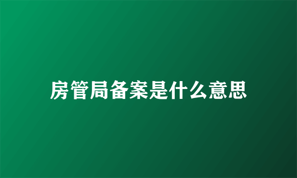 房管局备案是什么意思