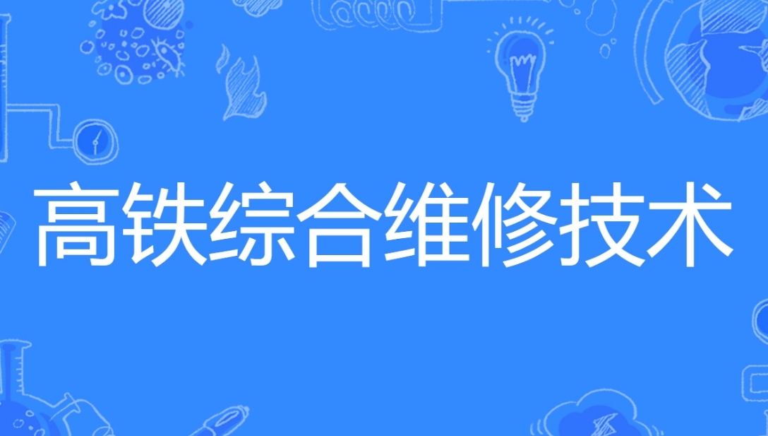 高速铁路综合维修技术是干什么的