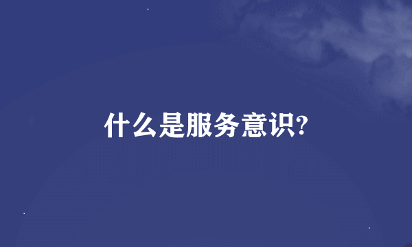 什么是服务意识?