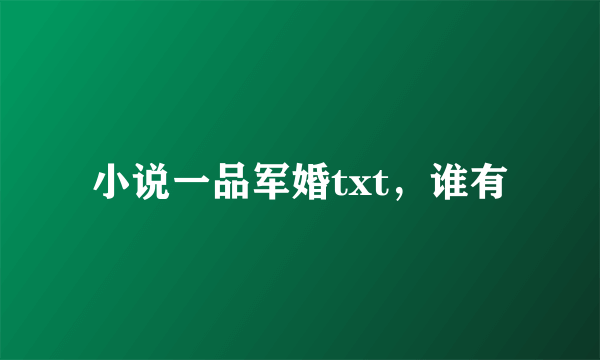 小说一品军婚txt，谁有