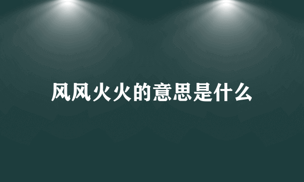 风风火火的意思是什么