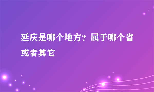 延庆是哪个地方？属于哪个省或者其它