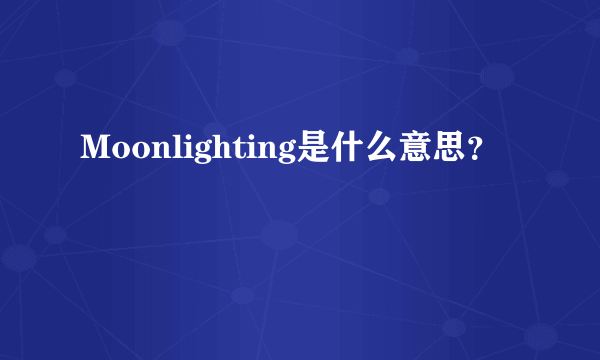 Moonlighting是什么意思？