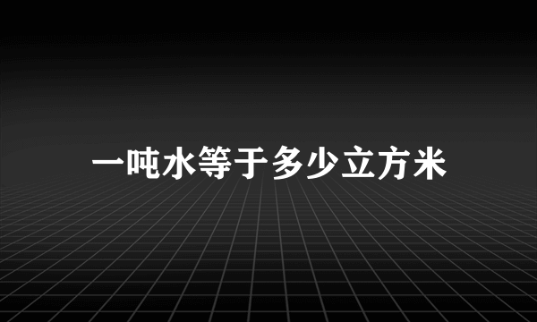 一吨水等于多少立方米