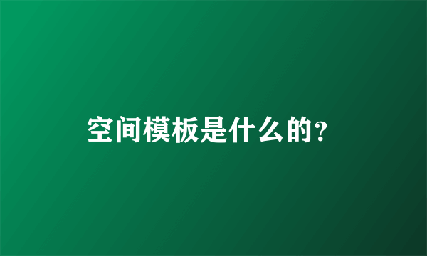 空间模板是什么的？