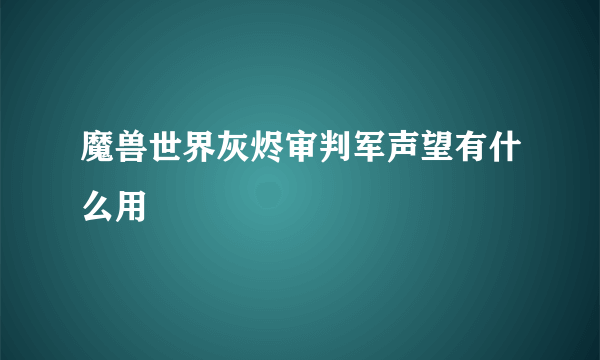 魔兽世界灰烬审判军声望有什么用