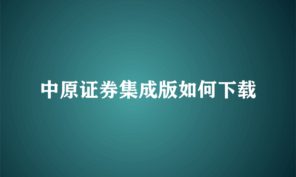 中原证券集成版如何下载