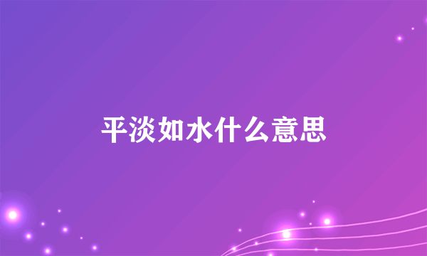 平淡如水什么意思