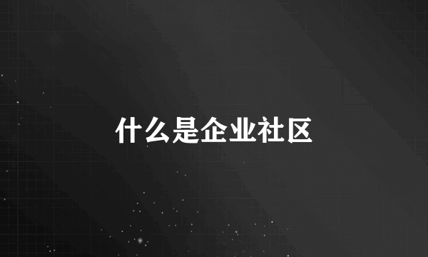 什么是企业社区