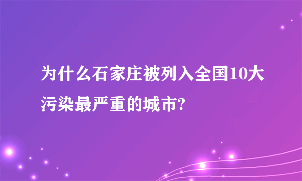 为什么石家庄被列入全国10大污染最严重的城市?