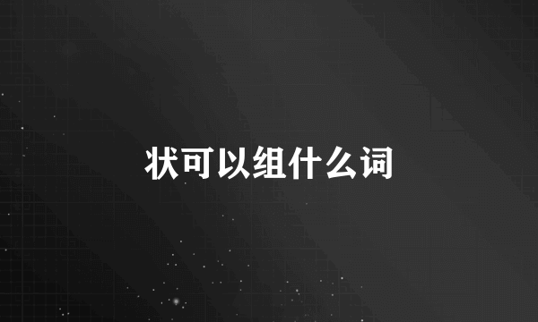 状可以组什么词