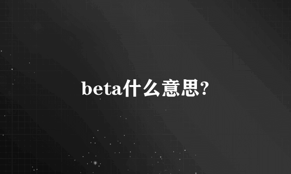 beta什么意思?