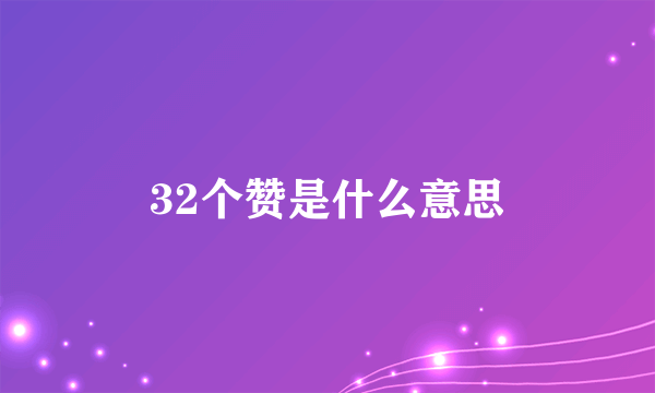 32个赞是什么意思