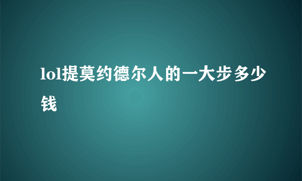 lol提莫约德尔人的一大步多少钱