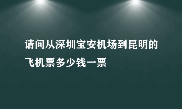 请问从深圳宝安机场到昆明的飞机票多少钱一票