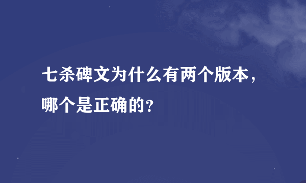 七杀碑文为什么有两个版本，哪个是正确的？