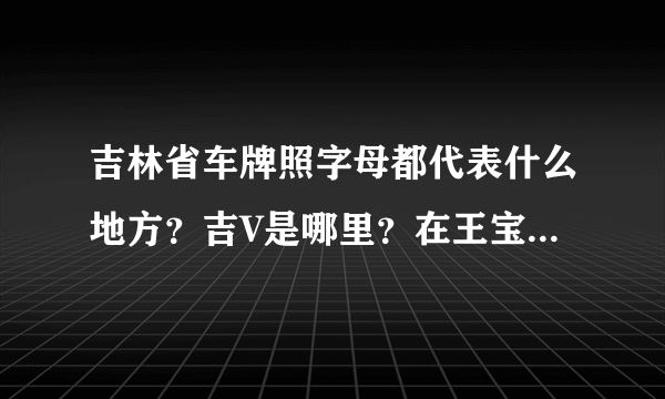 吉林省车牌照字母都代表什么地方？吉V是哪里？在王宝强电影里看到的