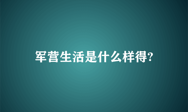 军营生活是什么样得?