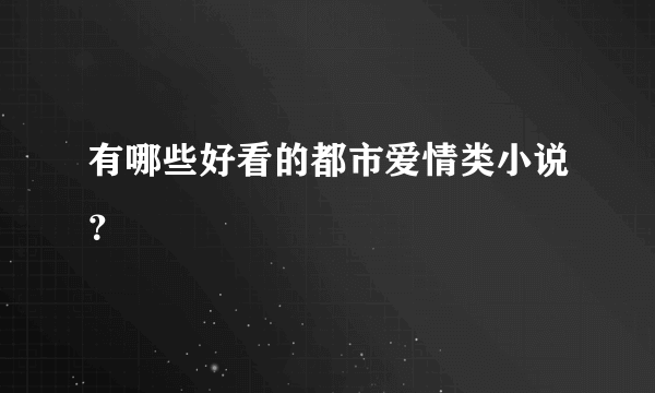 有哪些好看的都市爱情类小说？