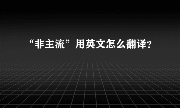 “非主流”用英文怎么翻译？