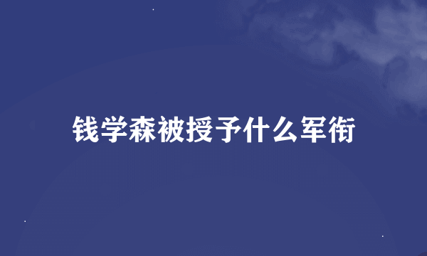 钱学森被授予什么军衔