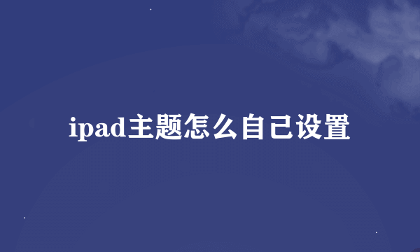 ipad主题怎么自己设置