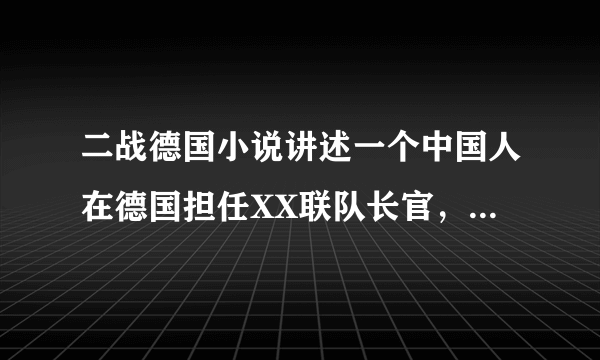 二战德国小说讲述一个中国人在德国担任XX联队长官，其中最出色的就是阻止敦刻尔克大撤退的书！