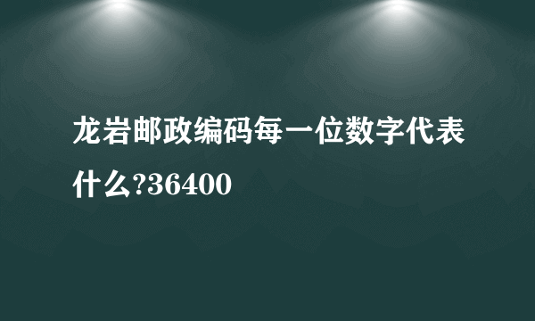 龙岩邮政编码每一位数字代表什么?36400