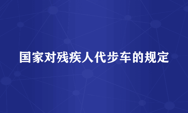 国家对残疾人代步车的规定