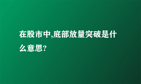 在股市中,底部放量突破是什么意思?