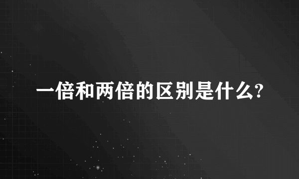 一倍和两倍的区别是什么?