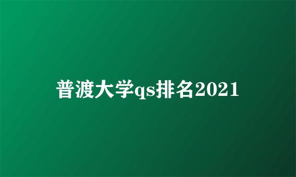 普渡大学qs排名2021