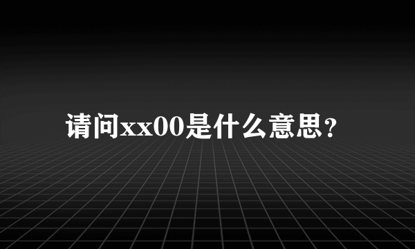 请问xx00是什么意思？