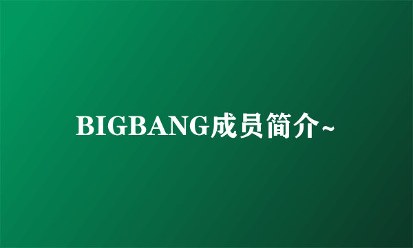 BIGBANG成员简介~