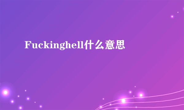 Fuckinghell什么意思