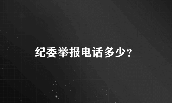 纪委举报电话多少？