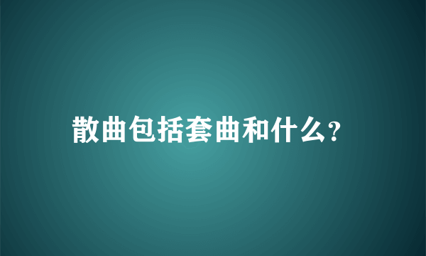 散曲包括套曲和什么？