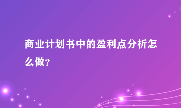 商业计划书中的盈利点分析怎么做？