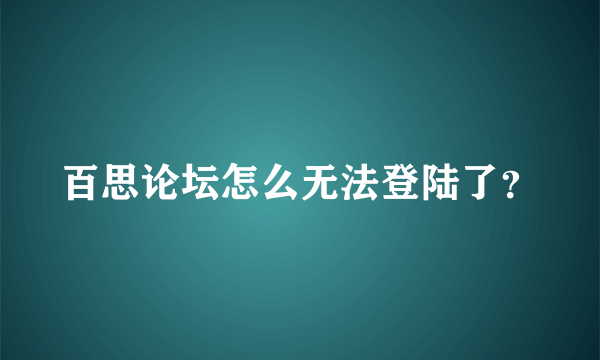 百思论坛怎么无法登陆了？