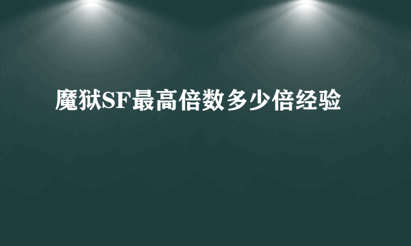 魔狱SF最高倍数多少倍经验