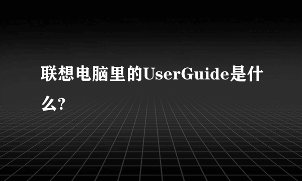 联想电脑里的UserGuide是什么?