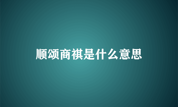 顺颂商祺是什么意思