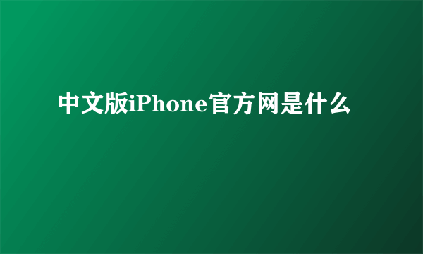 中文版iPhone官方网是什么