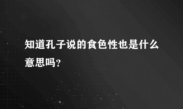 知道孔子说的食色性也是什么意思吗？