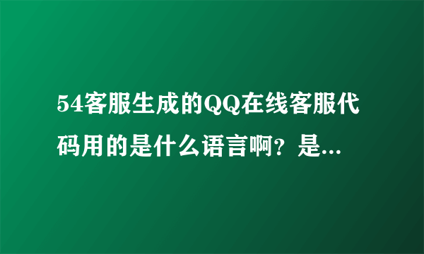 54客服生成的QQ在线客服代码用的是什么语言啊？是html,纯文本，还是c,c+还是php，看图，