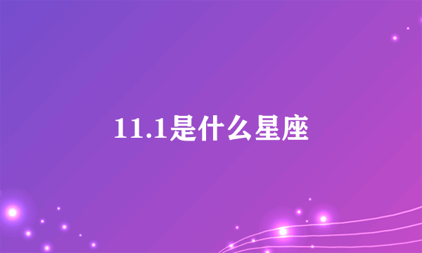 11.1是什么星座